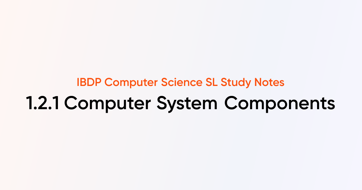 Computer System Components (1.2.1) | IB DP Computer Science SL Notes ...