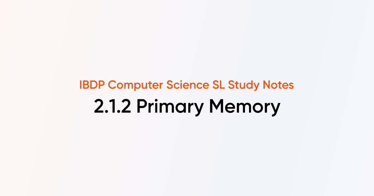 Primary Memory (2.1.2) | IB DP Computer Science SL Notes | TutorChase
