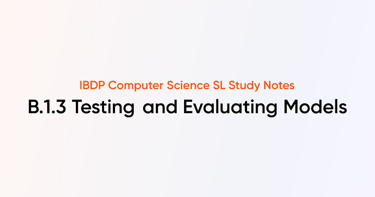 Testing and Evaluating Models (B.1.3) | IB DP Computer Science SL Notes ...