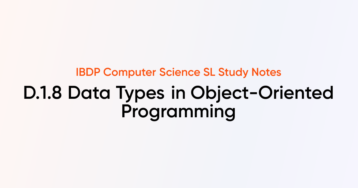 Data Types in Object-Oriented Programming (D.1.8) | IB DP Computer ...