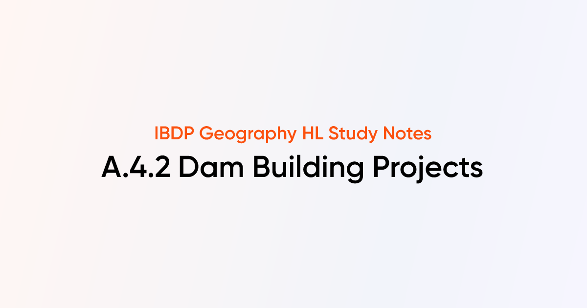 Dam Building Projects (A.4.2) | IB DP Geography HL | TutorChase