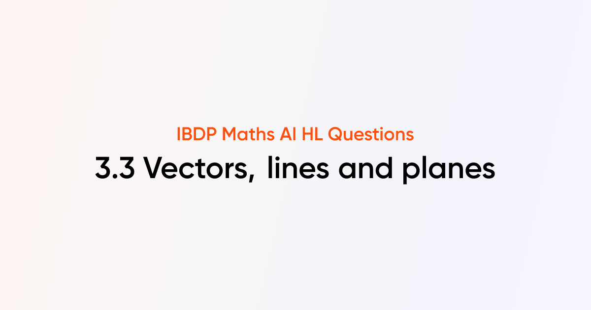 IBDP Maths AI HL Questions - 3.3 Vectors, lines and planes
