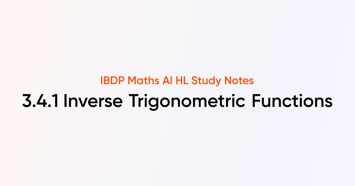 Inverse Trigonometric Functions (3.4.1) | IB DP Maths AI HL | TutorChase
