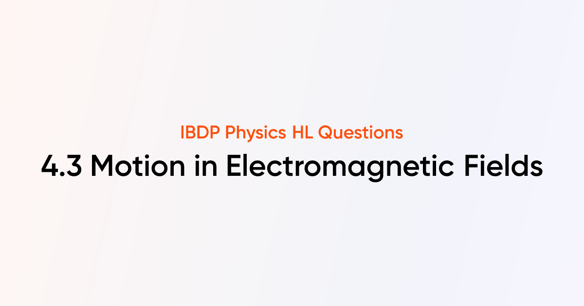 IBDP Physics 2025 HL | 4.3 Motion in Electromagnetic Fields | Practice ...