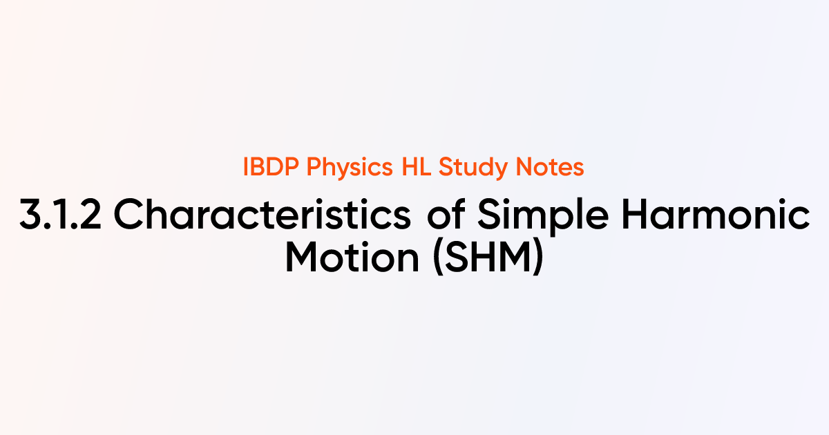 Characteristics of Simple Harmonic Motion (SHM) (3.1.2) | IB DP Physics ...