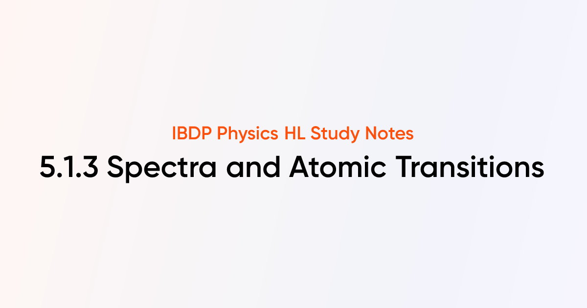 Spectra and Atomic Transitions (5.1.3) | IB DP Physics 2025 HL Notes ...