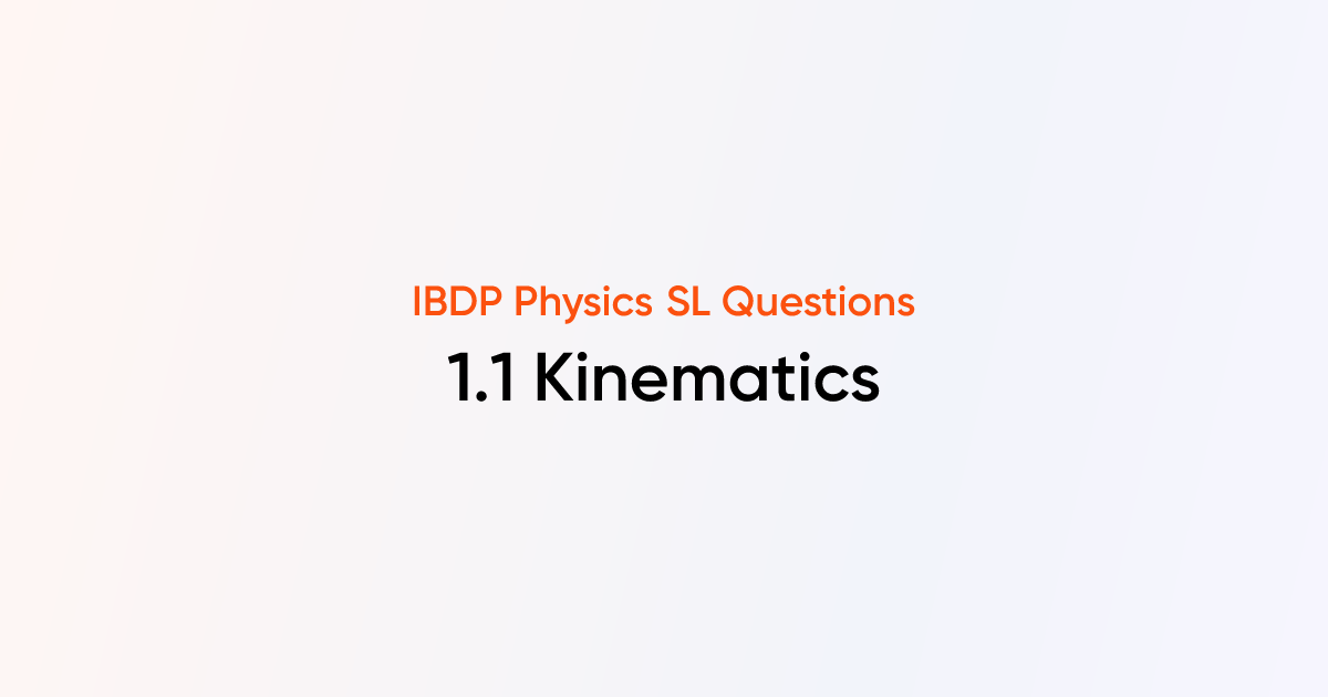 IBDP Physics 2025 SL | 1.1 Kinematics | Practice Questions & Answers
