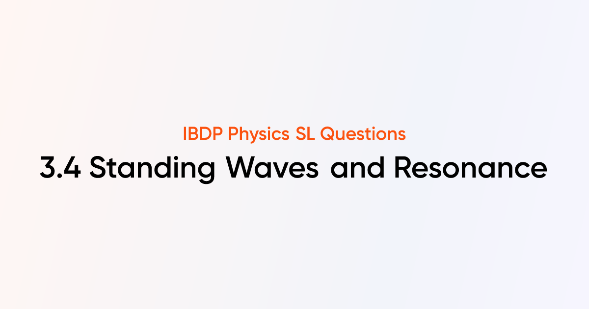 IBDP Physics 2025 SL Questions - 3.4 Standing Waves and Resonance