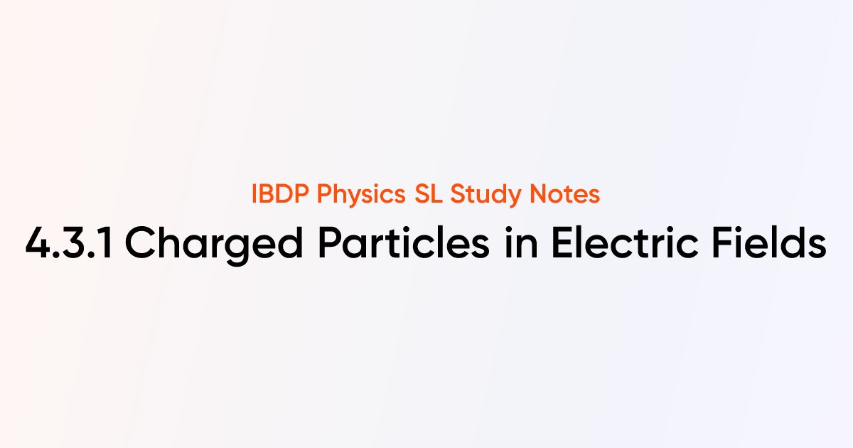 Charged Particles in Electric Fields (4.3.1) | IB DP Physics 2025 SL ...