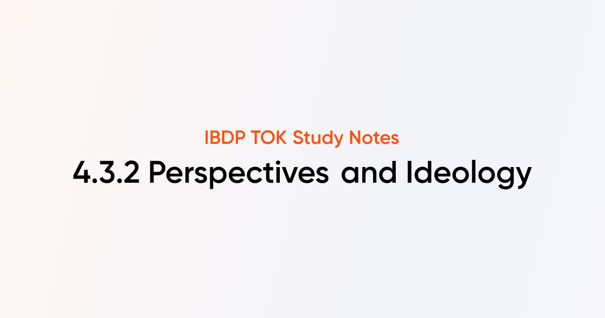 Perspectives and Ideology (4.3.2) | IB DP TOK Notes | TutorChase
