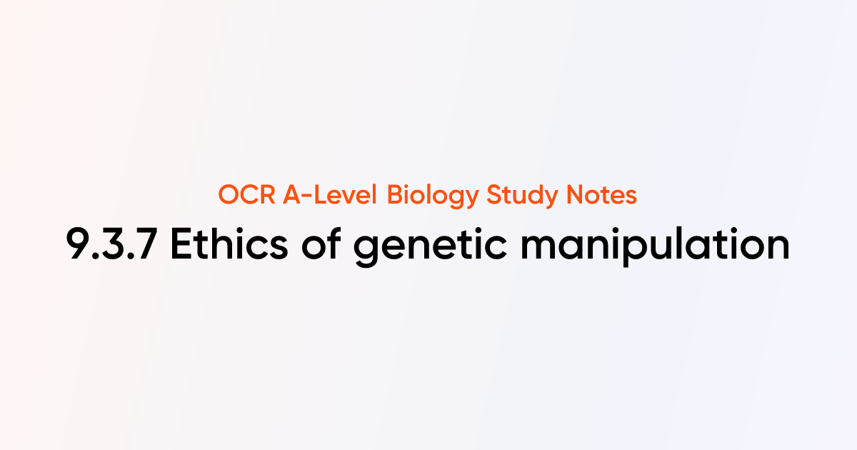 Ethics of genetic manipulation (9.3.7) | OCR A-Level Biology Notes ...
