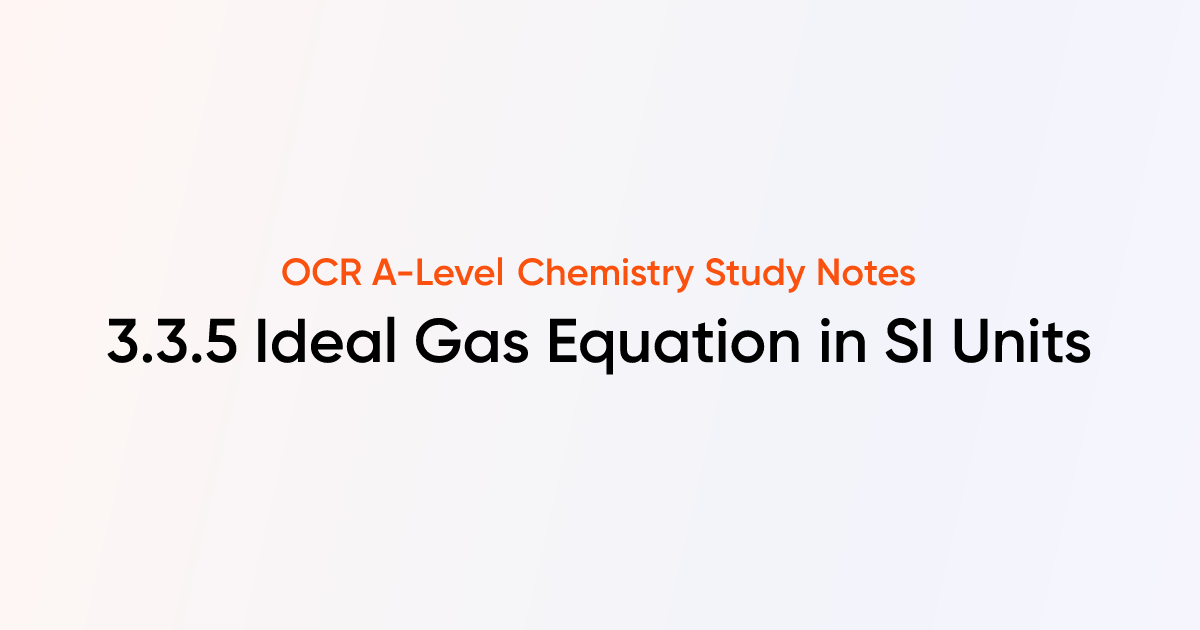 Ideal Gas Equation in SI Units (3.3.5) | OCR A-Level Chemistry Notes ...