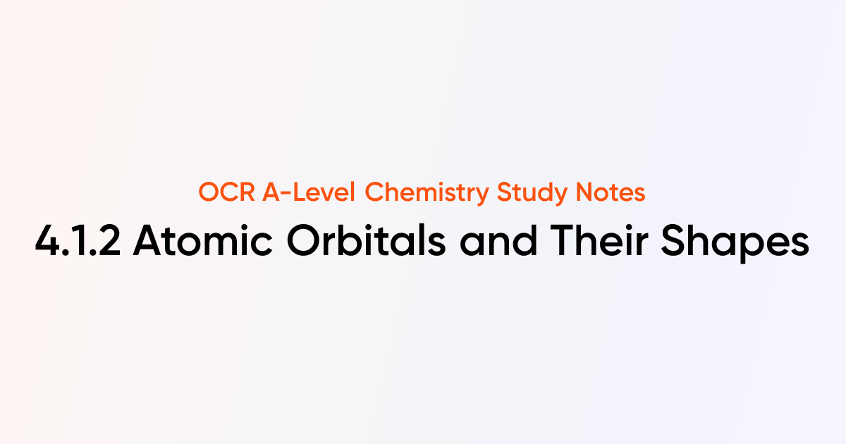 Atomic Orbitals and Their Shapes (4.1.2) | OCR A-Level Chemistry Notes ...