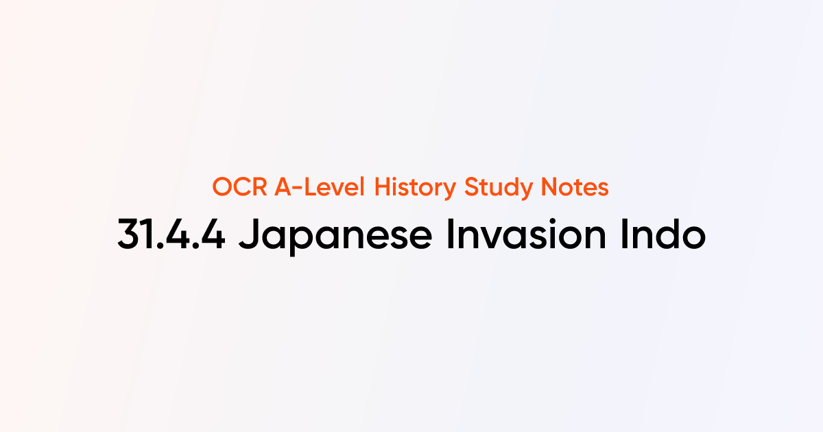 31.4.4 Japanese Invasion Indo | OCR A-Level History Notes | TutorChase