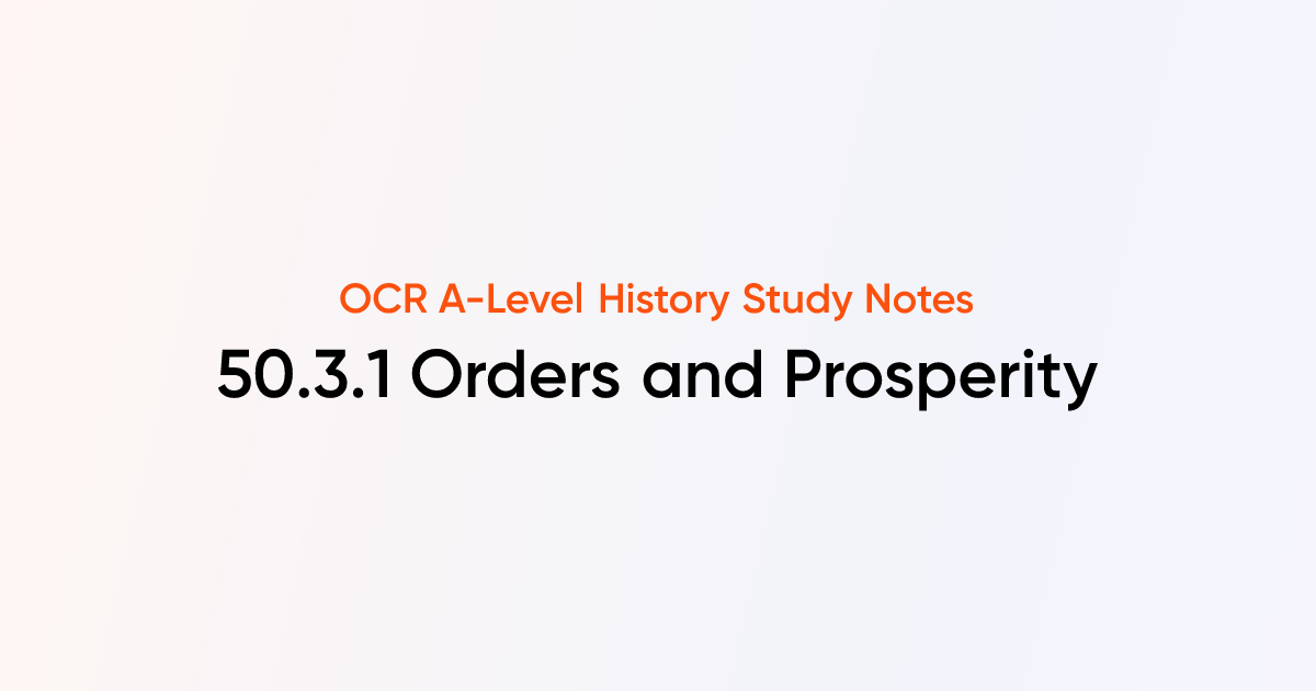 50.3.1 Orders and Prosperity | OCR A-Level History Notes | TutorChase