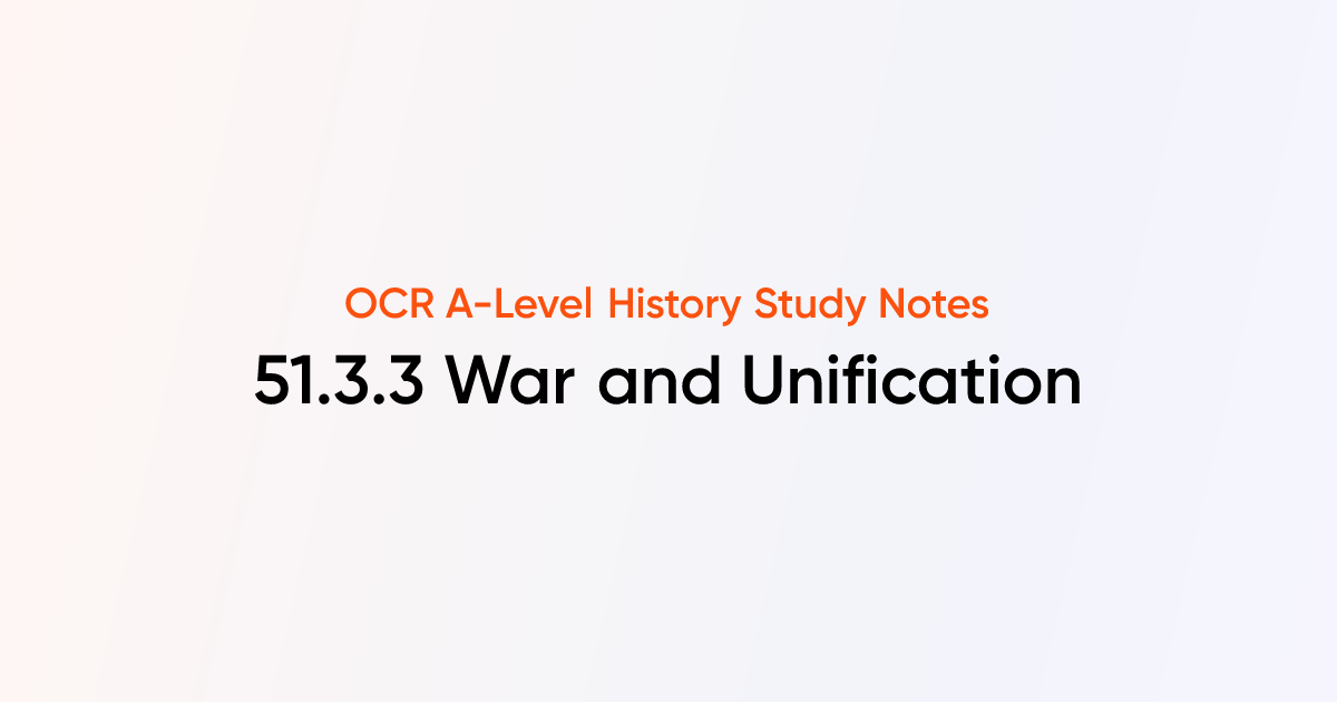 51.3.3 War and Unification | OCR A-Level History Notes | TutorChase
