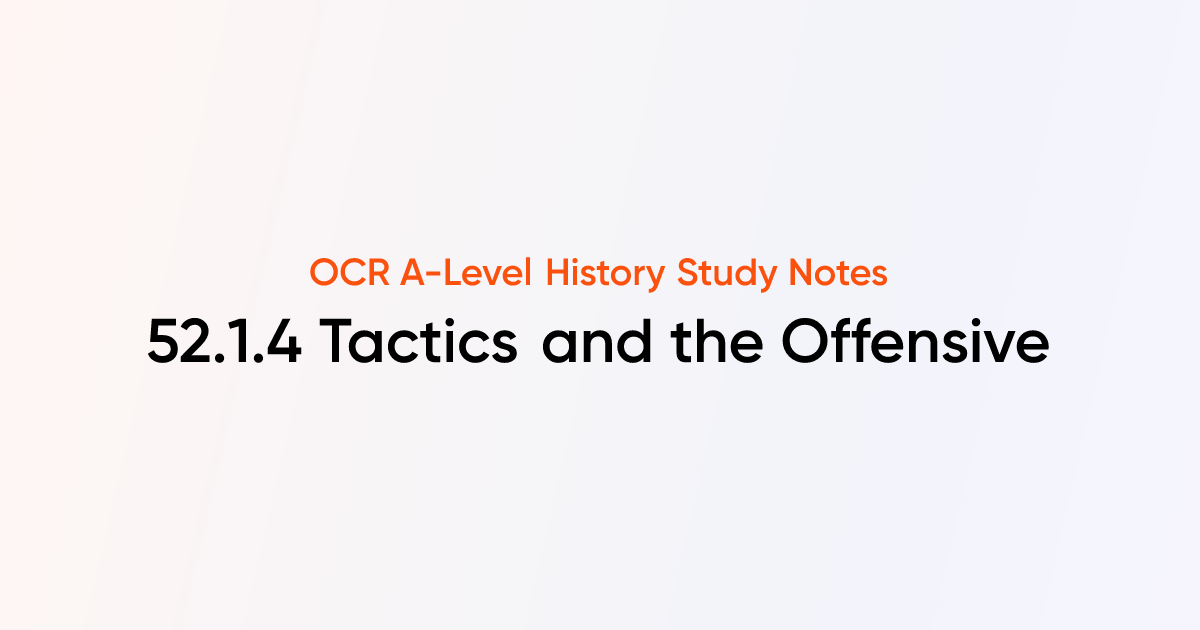 52.1.4 Tactics and the Offensive | OCR A-Level History Notes | TutorChase