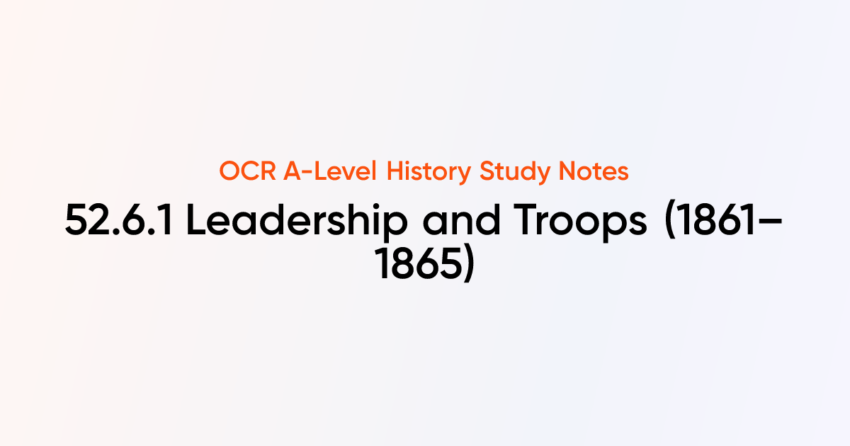 52.6.1 Leadership and Troops (1861–1865) | OCR A-Level History Notes ...