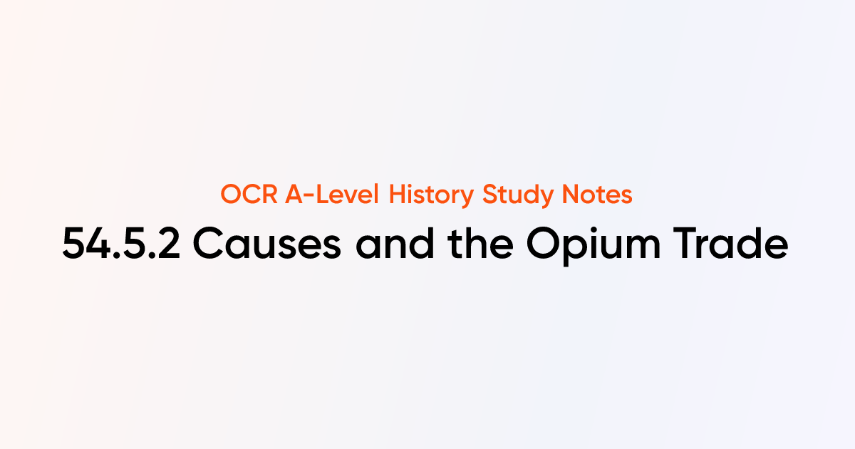 54.5.2 Causes and the Opium Trade | OCR A-Level History Notes | TutorChase