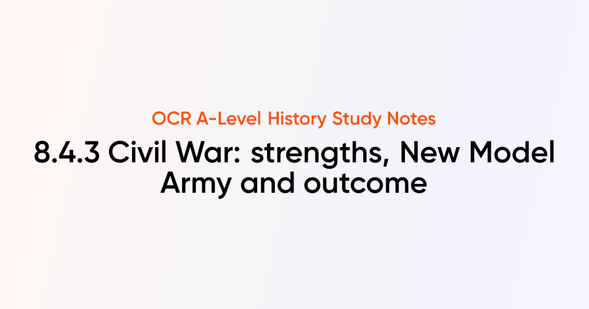 8.4.3 Civil War: strengths, New Model Army and outcome | OCR A-Level ...