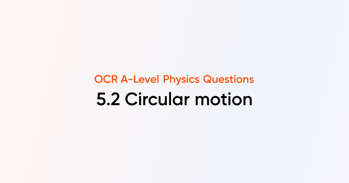 5.2 Circular motion - OCR A-Level Physics Questions