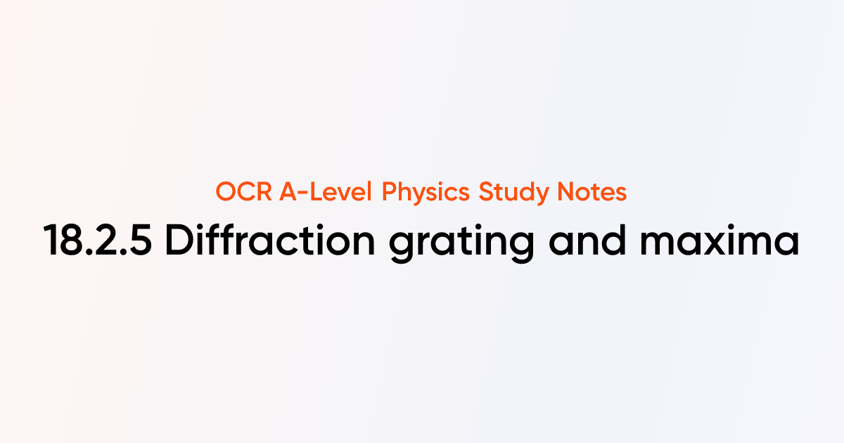Diffraction grating and maxima (18.2.5) | OCR A-Level Physics Notes ...