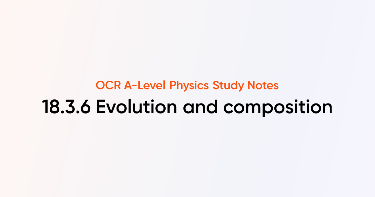 Evolution and composition (18.3.6) | OCR A-Level Physics Notes | TutorChase