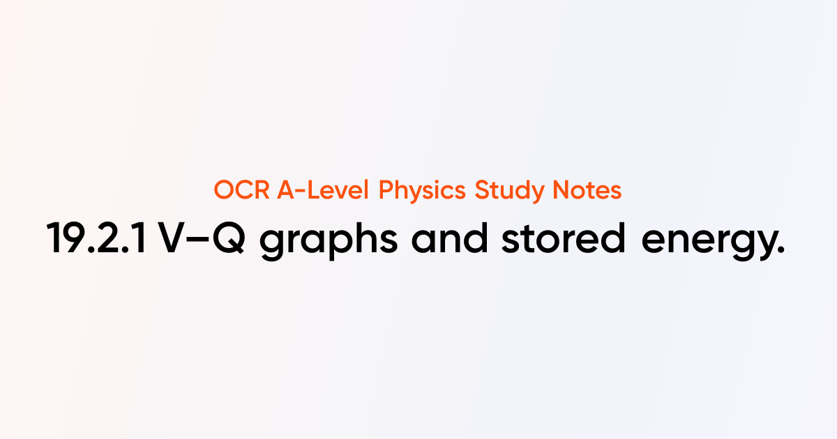 V–Q graphs and stored energy. (19.2.1) | OCR A-Level Physics Notes ...