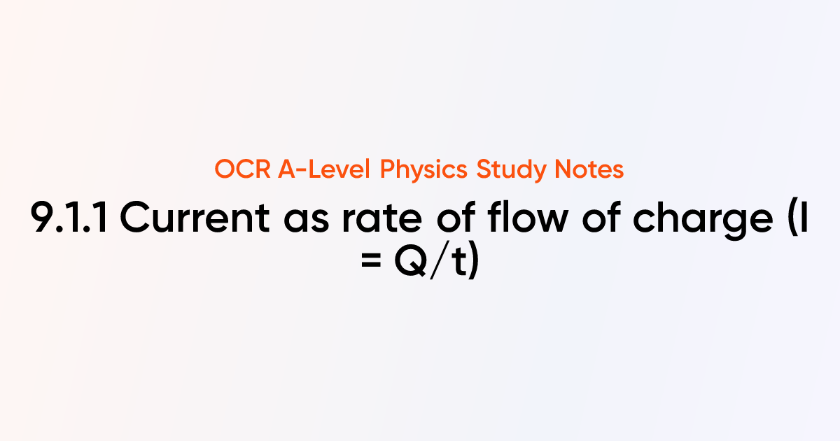 Current as rate of flow of charge (I = Q/t) (9.1.1) | OCR A-Level ...
