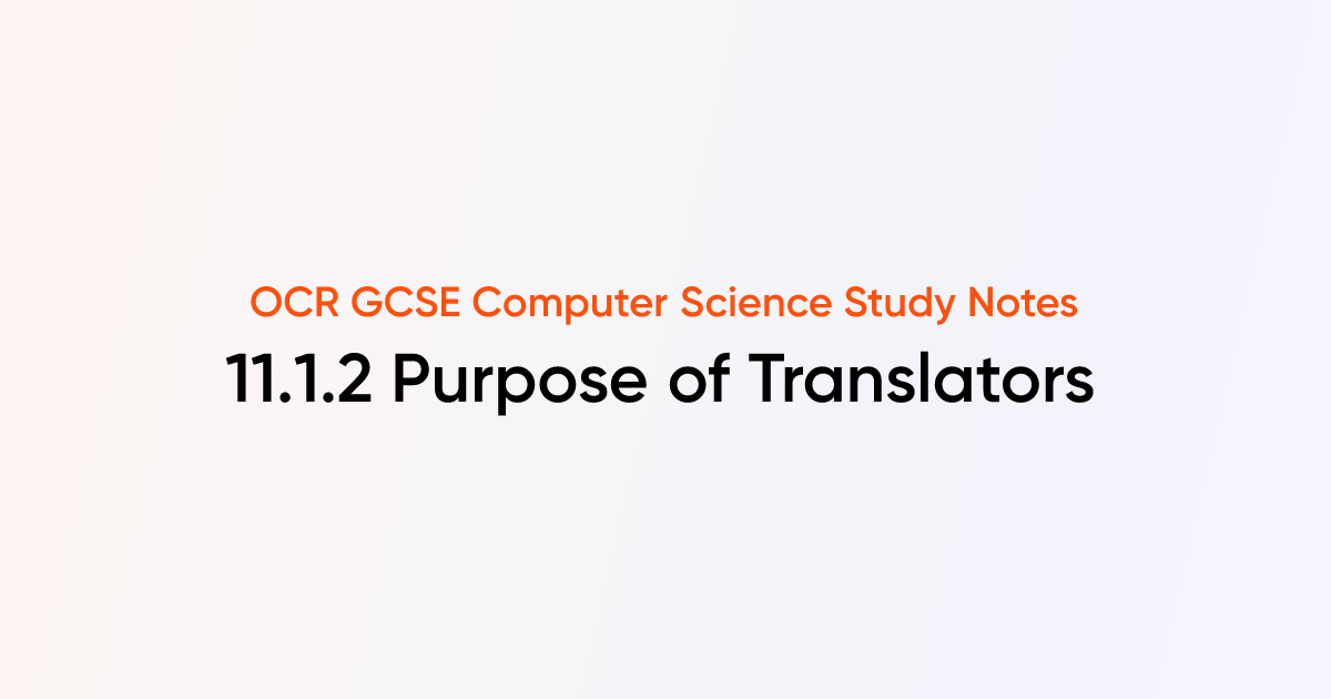 11.1.2 Purpose of Translators | OCR GCSE Computer Science Notes ...