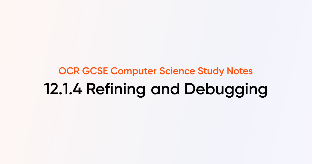 12.1.4 Refining and Debugging | OCR GCSE Computer Science Notes ...