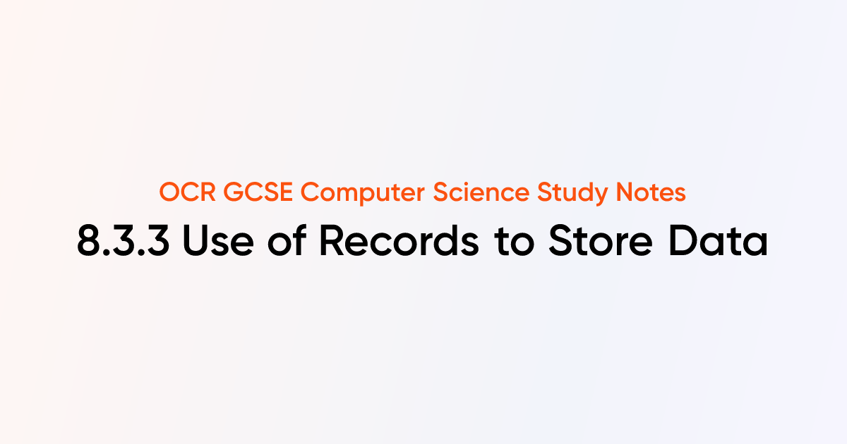8.3.3 Use of Records to Store Data | OCR GCSE Computer Science Notes ...