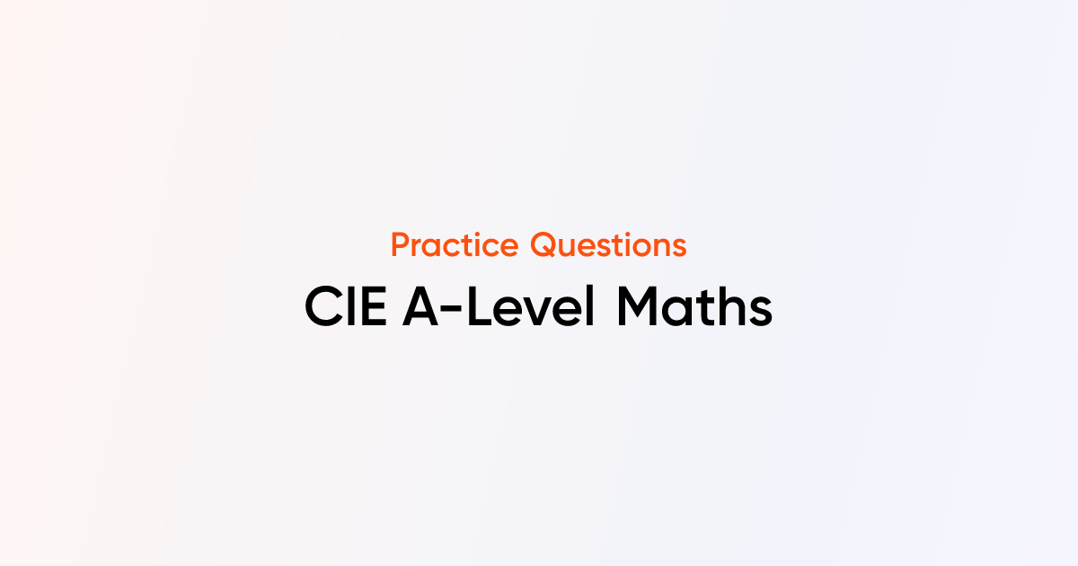 CIE A-Level Maths Exam Questions | TutorChase